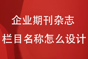 企業(yè)期刊雜志欄目名稱怎么設計