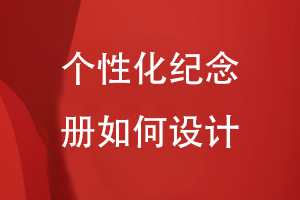 個性化紀(jì)念冊如何設(shè)計(jì)-在線查閱紀(jì)念冊設(shè)計(jì)案例分析方案