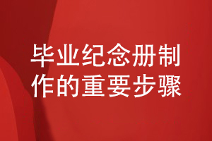 畢業(yè)紀念冊怎么做-總結紀念冊制作過程有哪些工作
