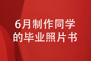 6月畢業(yè)季是時(shí)候給班級同學(xué)制作一套畢業(yè)照片書了