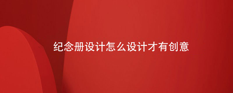 紀念冊設計怎么設計才有創(chuàng)意