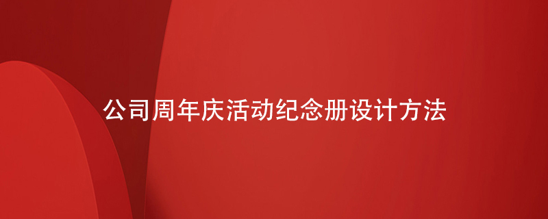 公司周年慶活動紀(jì)念冊設(shè)計(jì)方法