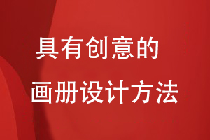 具有創(chuàng)意的畫冊設(shè)計(jì)方法