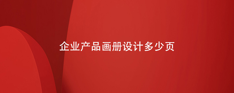 企業(yè)產(chǎn)品畫冊(cè)設(shè)計(jì)多少頁(yè)