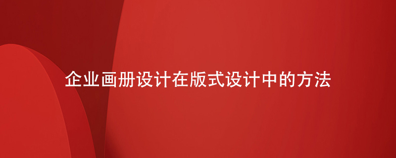 企業(yè)畫冊設計在板式設計中的方法