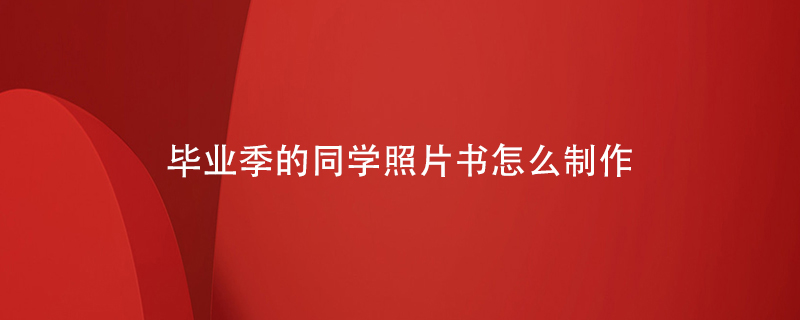 畢業(yè)季的同學照片書怎么制作