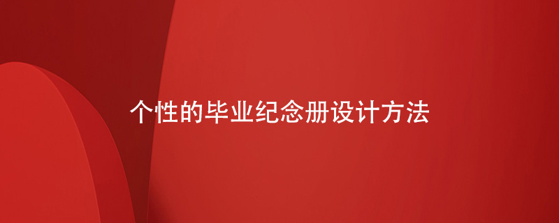 個(gè)性的畢業(yè)紀(jì)念冊設(shè)計(jì)方法